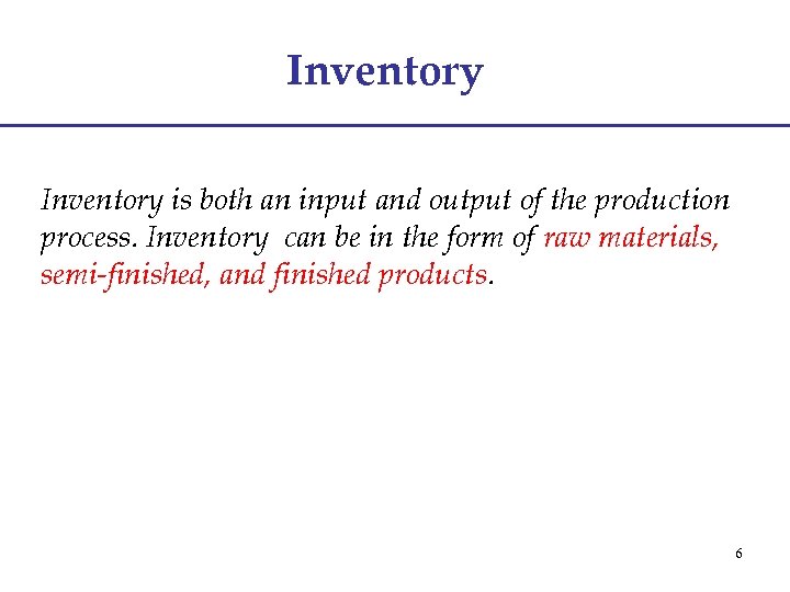 Inventory is both an input and output of the production process. Inventory can be