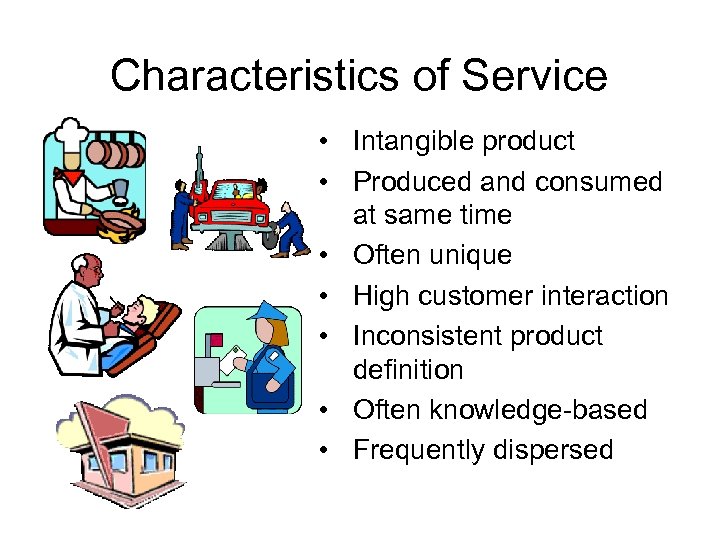 Characteristics of Service • Intangible product • Produced and consumed at same time •