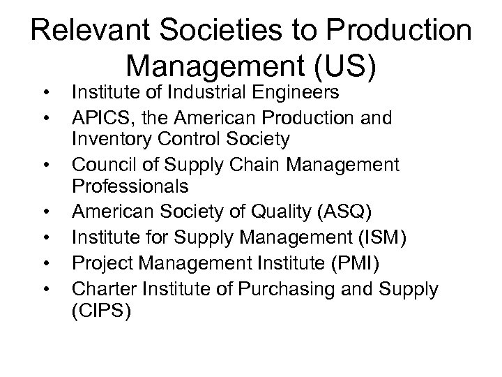 Relevant Societies to Production Management (US) • • Institute of Industrial Engineers APICS, the