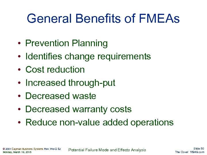General Benefits of FMEAs • • Prevention Planning Identifies change requirements Cost reduction Increased