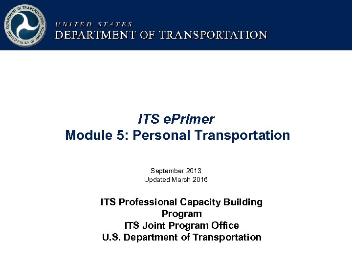 ITS e. Primer Module 5: Personal Transportation September 2013 Updated March 2016 ITS Professional
