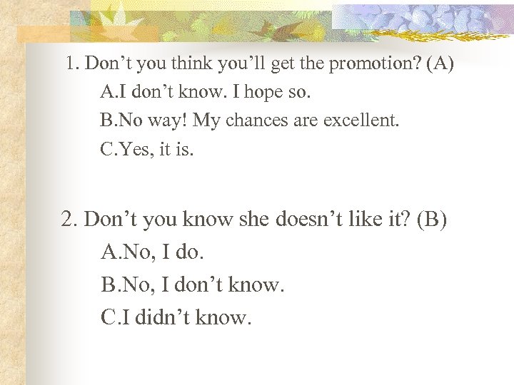 1. Don’t you think you’ll get the promotion? (A) A. I don’t know. I