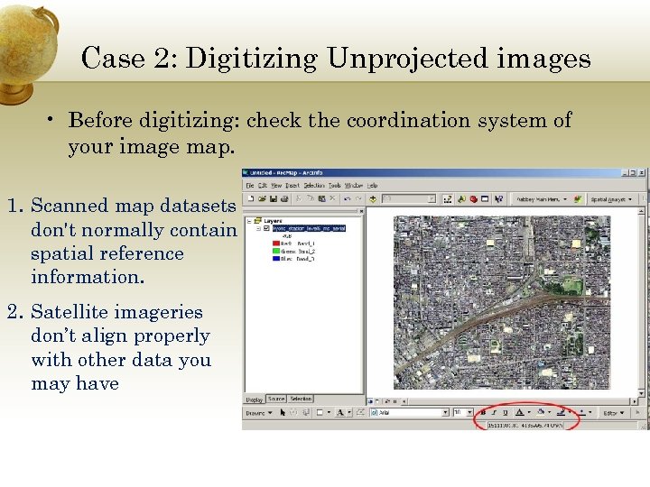 Case 2: Digitizing Unprojected images • Before digitizing: check the coordination system of your