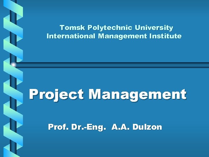 Tomsk Polytechnic University International Management Institute Project Management Prof. Dr. -Eng. А. А. Dulzon