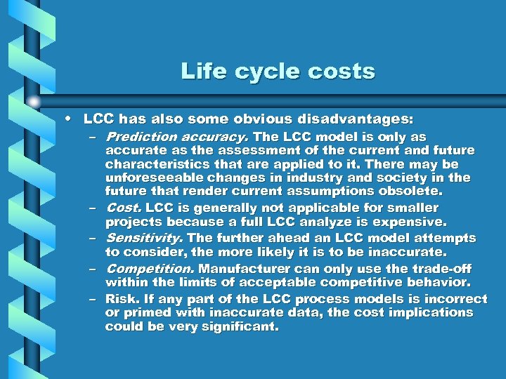 Life cycle costs • LCC has also some obvious disadvantages: – Prediction accuracy. The