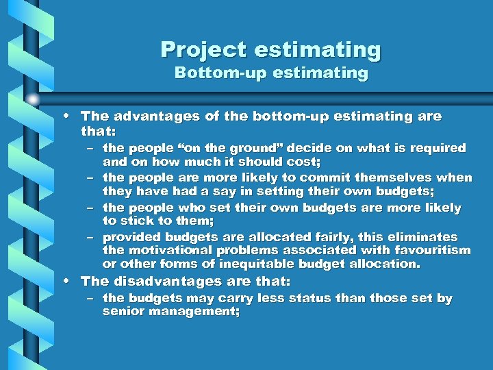 Project estimating Bottom-up estimating • The advantages of the bottom-up estimating are that: –