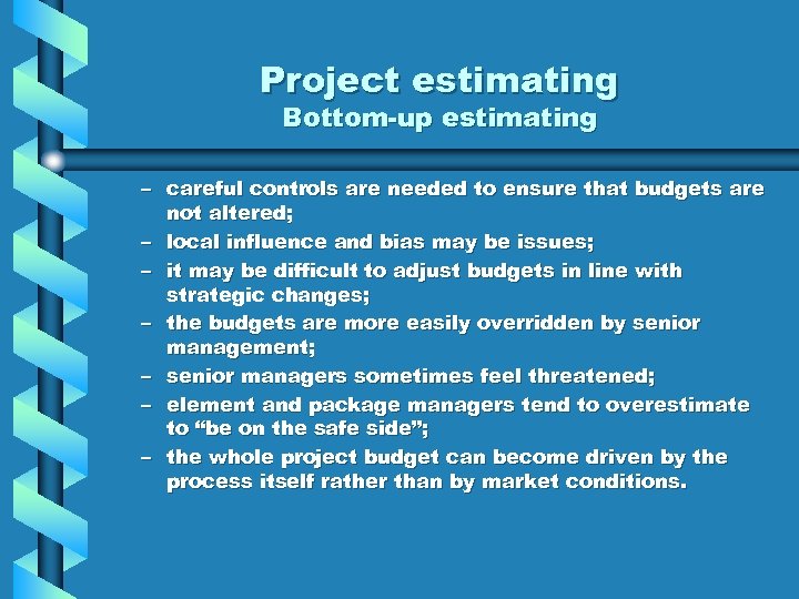 Project estimating Bottom-up estimating – careful controls are needed to ensure that budgets are