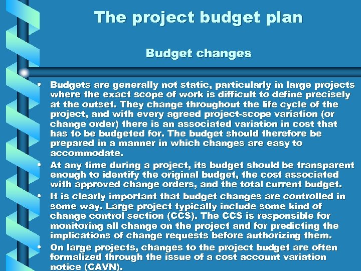 The project budget plan Budget changes • Budgets are generally not static, particularly in