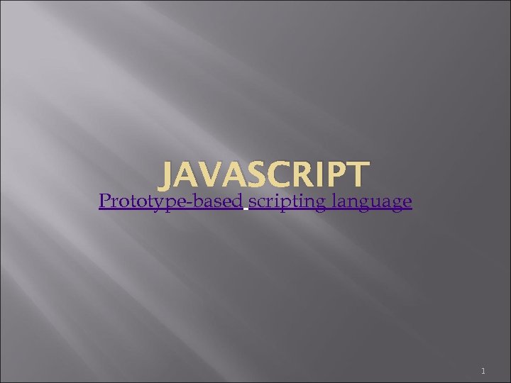 JAVASCRIPT Prototype-based scripting language 1 