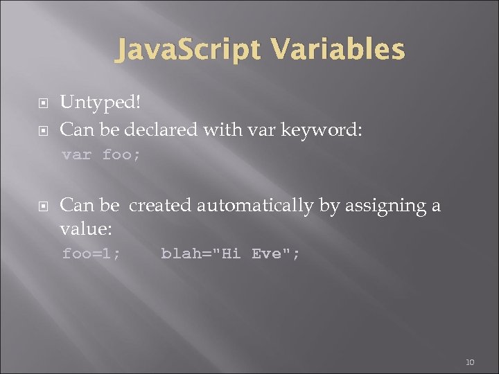 Java. Script Variables Untyped! Can be declared with var keyword: var foo; Can be
