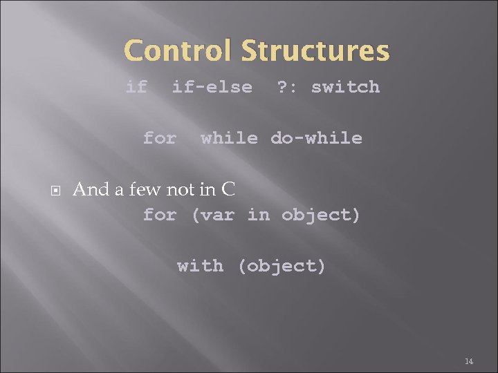 Control Structures if if-else for ? : switch while do-while And a few not