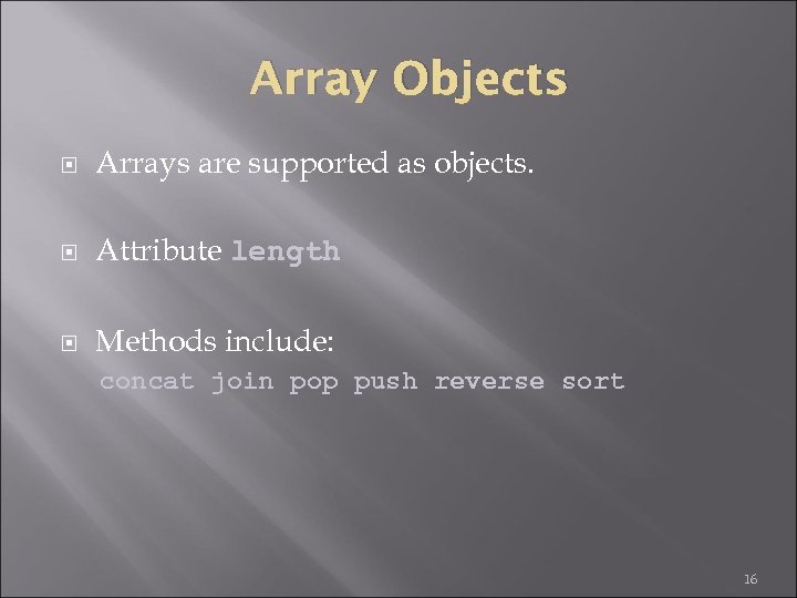 Array Objects Arrays are supported as objects. Attribute length Methods include: concat join pop