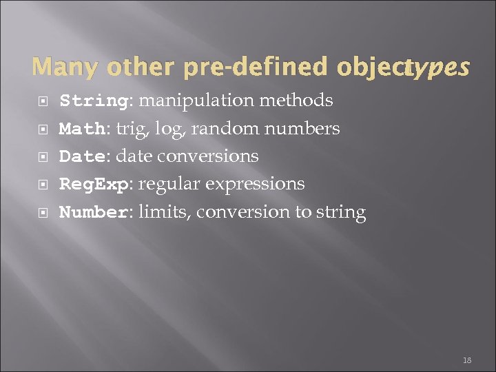 Many other pre-defined object types String: manipulation methods Math: trig, log, random numbers Date: