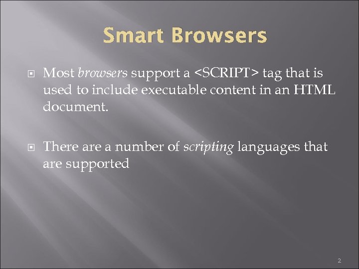 Smart Browsers Most browsers support a <SCRIPT> tag that is used to include executable