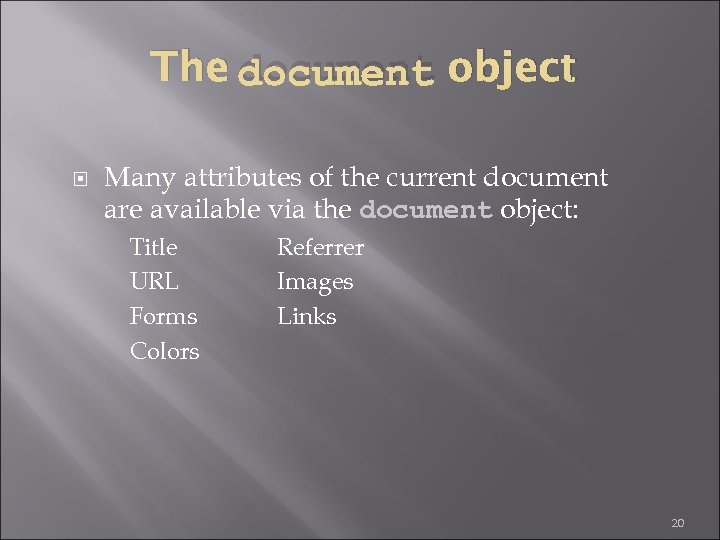 The document object Many attributes of the current document are available via the document