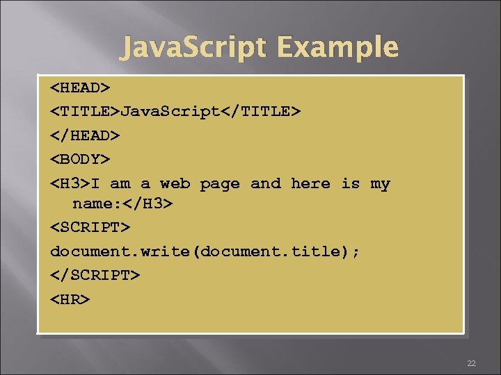 Java. Script Example <HEAD> <TITLE>Java. Script</TITLE> </HEAD> <BODY> <H 3>I am a web page