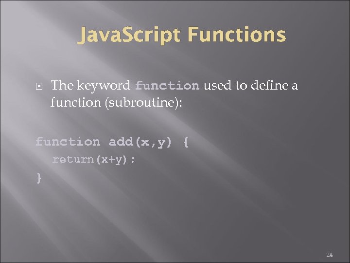 Java. Script Functions The keyword function used to define a function (subroutine): function add(x,