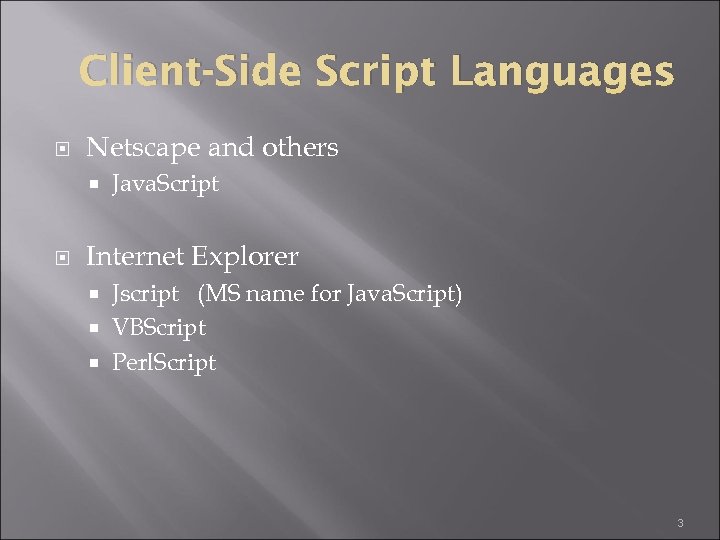 Client-Side Script Languages Netscape and others Java. Script Internet Explorer Jscript (MS name for