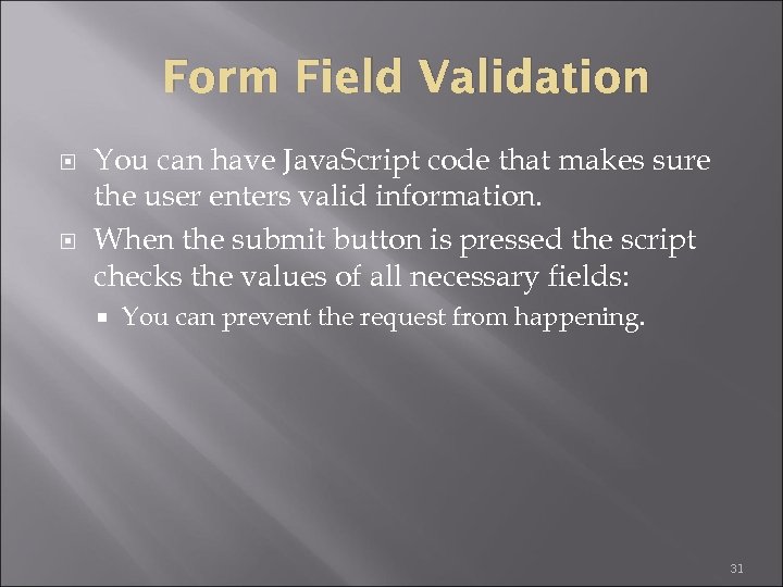 Form Field Validation You can have Java. Script code that makes sure the user