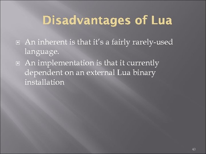 Disadvantages of Lua An inherent is that it’s a fairly rarely-used language. An implementation