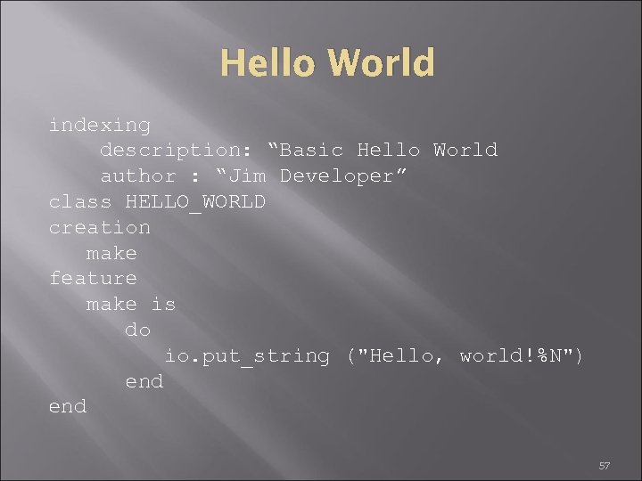Hello World indexing description: “Basic Hello World author : “Jim Developer” class HELLO_WORLD creation