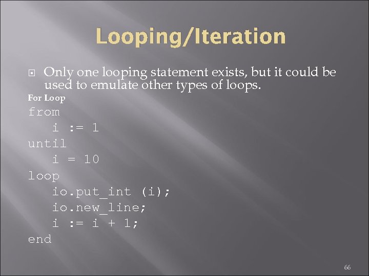 Looping/Iteration Only one looping statement exists, but it could be used to emulate other