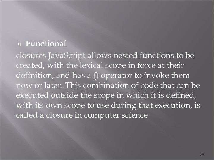 Functional closures Java. Script allows nested functions to be created, with the lexical scope