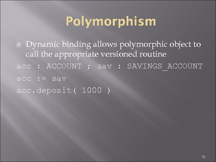 Polymorphism Dynamic binding allows polymorphic object to call the appropriate versioned routine acc :