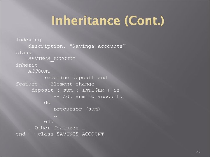 Inheritance (Cont. ) indexing description: "Savings accounts" class SAVINGS_ACCOUNT inherit ACCOUNT redefine deposit end
