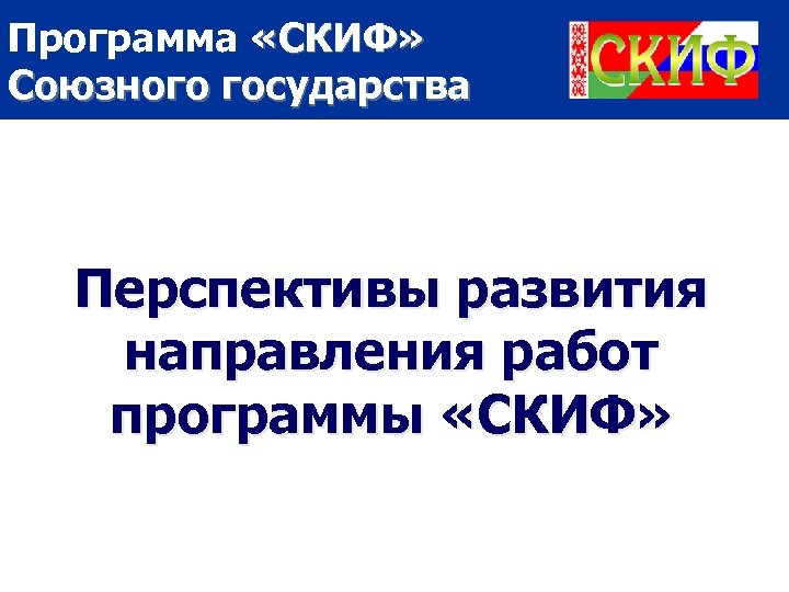 Программа «СКИФ» Союзного государства Перспективы развития направления работ программы «СКИФ» 