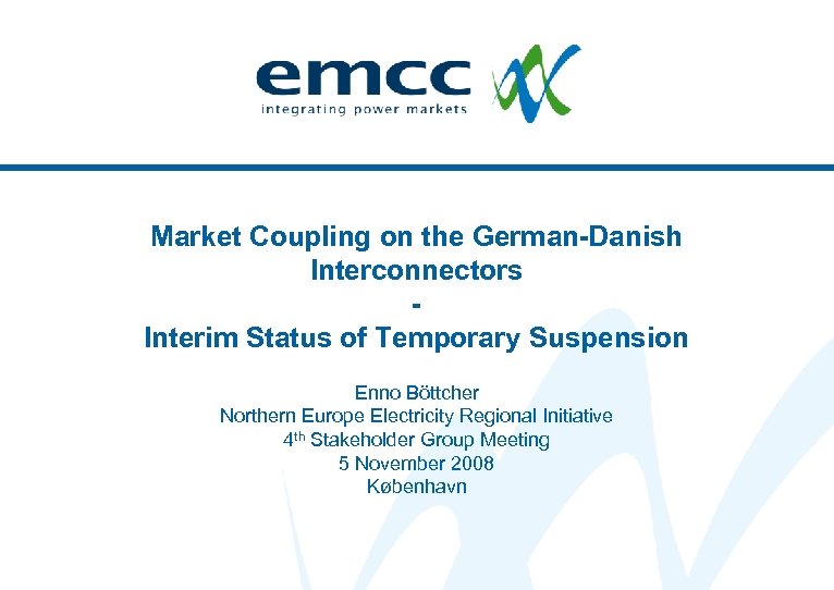 Market Coupling on the German-Danish Interconnectors Interim Status of Temporary Suspension Enno Böttcher Northern