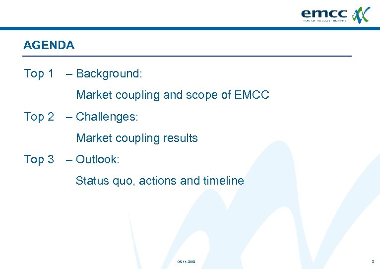 AGENDA Top 1 – Background: Market coupling and scope of EMCC Top 2 –