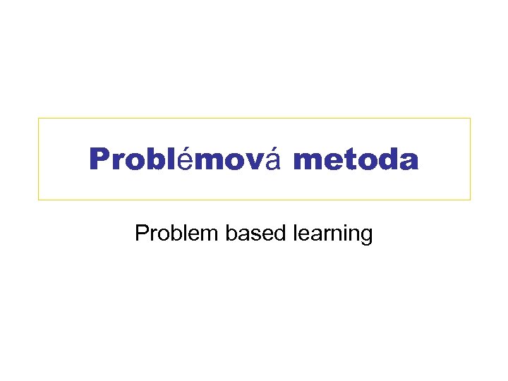 Problémová metoda Problem based learning 