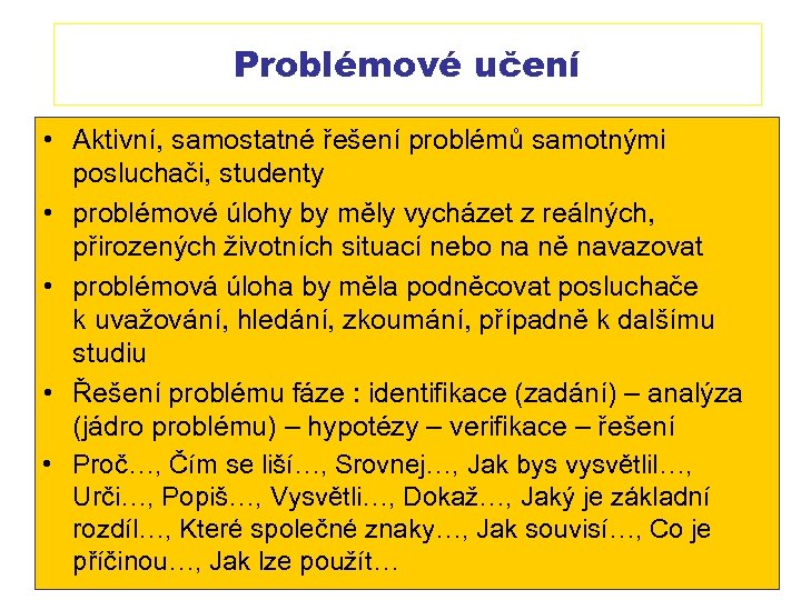 Problémové učení • Aktivní, samostatné řešení problémů samotnými posluchači, studenty • problémové úlohy by