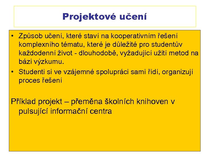 Projektové učení • Způsob učení, které staví na kooperativním řešení komplexního tématu, které je