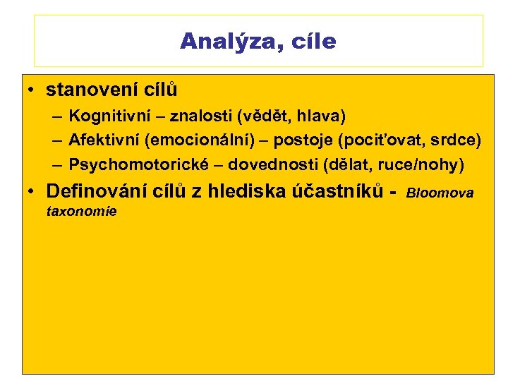 Analýza, cíle • stanovení cílů – Kognitivní – znalosti (vědět, hlava) – Afektivní (emocionální)