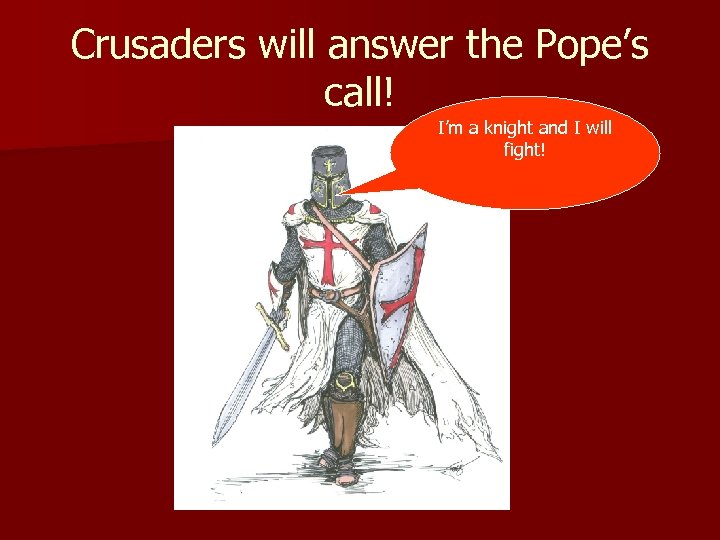 Crusaders will answer the Pope’s call! I’m a knight and I will fight! 