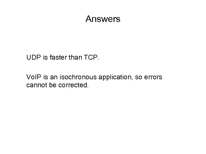 Answers UDP is faster than TCP. Vo. IP is an isochronous application, so errors