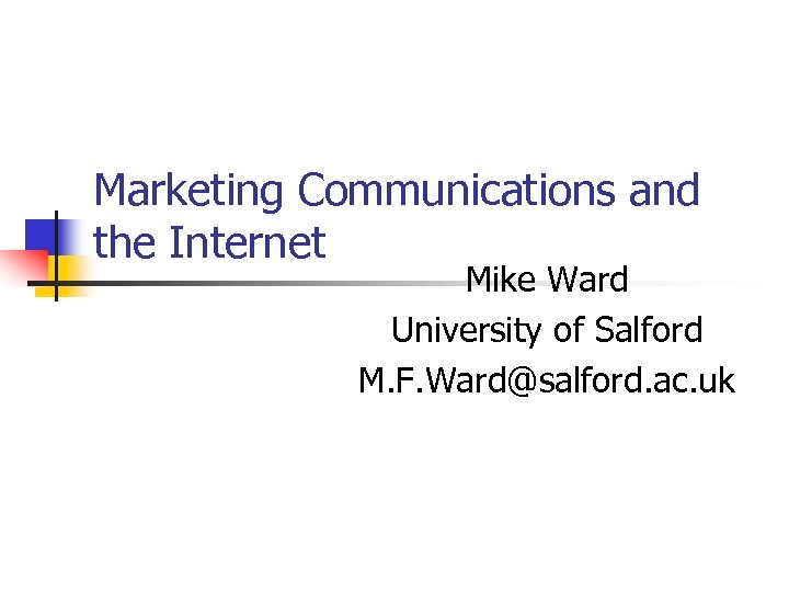 Marketing Communications and the Internet Mike Ward University of Salford M. F. Ward@salford. ac.