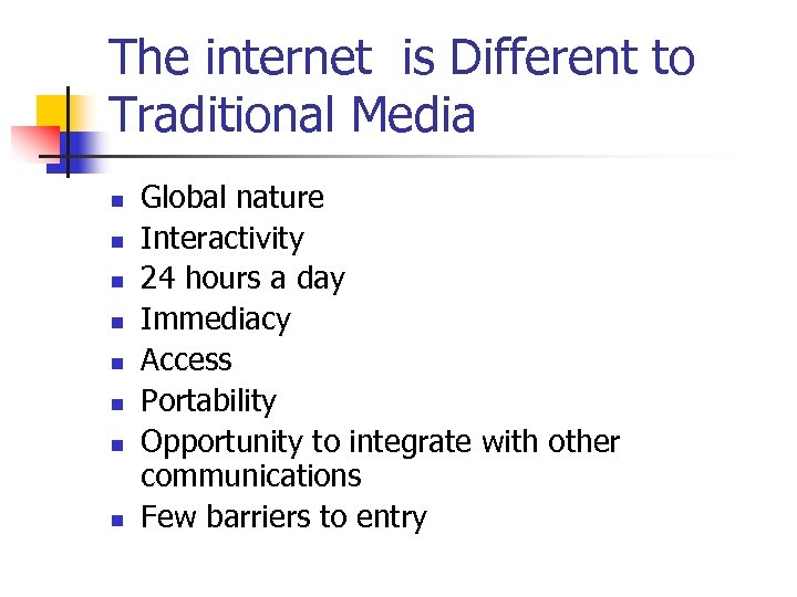 The internet is Different to Traditional Media n n n n Global nature Interactivity