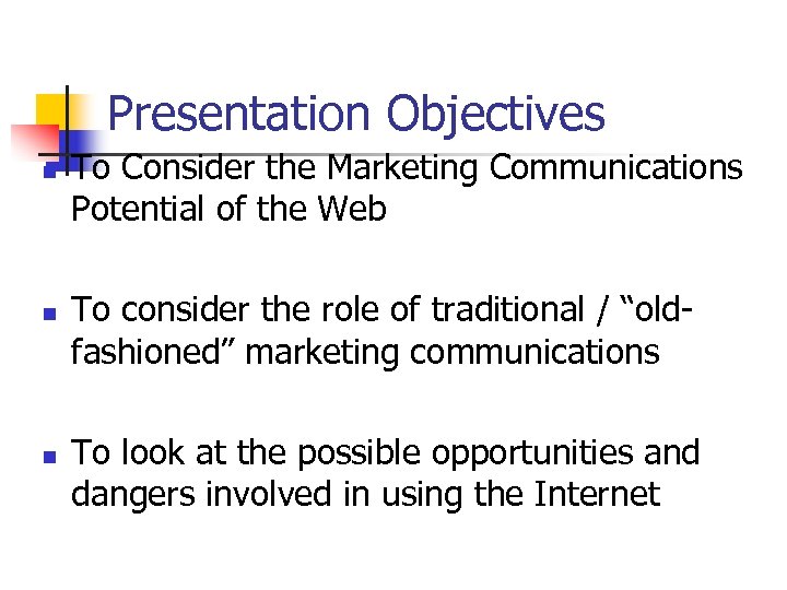 Presentation Objectives n n n To Consider the Marketing Communications Potential of the Web