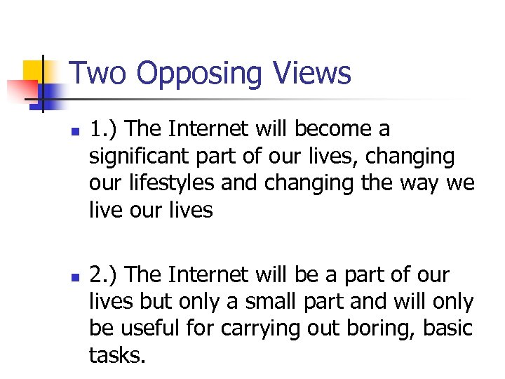 Two Opposing Views n n 1. ) The Internet will become a significant part