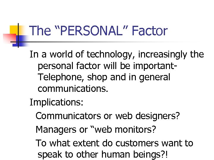 The “PERSONAL” Factor In a world of technology, increasingly the personal factor will be