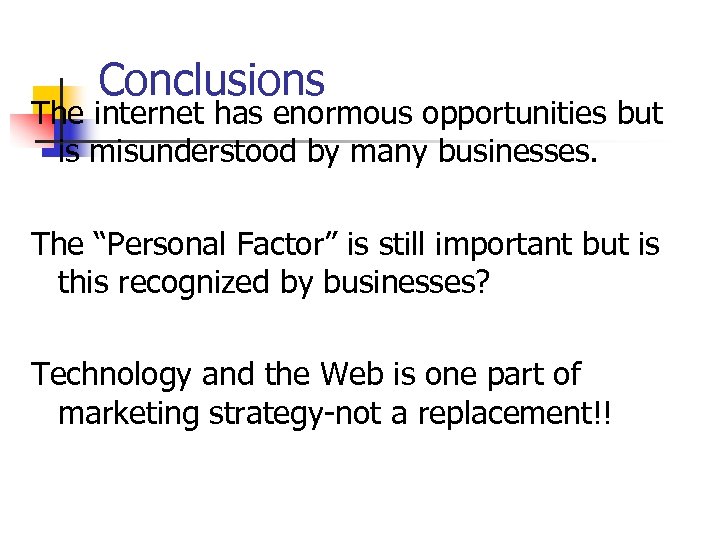 Conclusions The internet has enormous opportunities but is misunderstood by many businesses. The “Personal