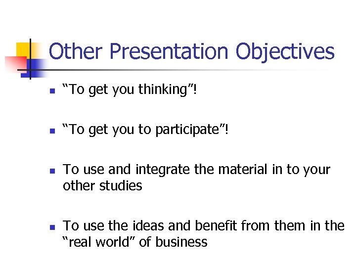 Other Presentation Objectives n “To get you thinking”! n “To get you to participate”!