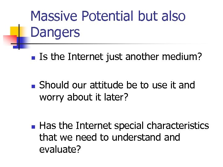 Massive Potential but also Dangers n n n Is the Internet just another medium?