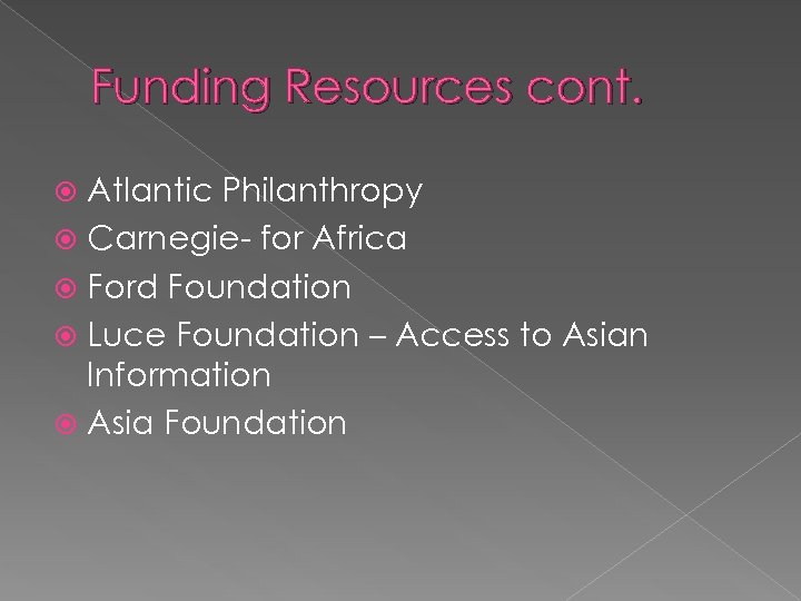 Funding Resources cont. Atlantic Philanthropy Carnegie- for Africa Ford Foundation Luce Foundation – Access