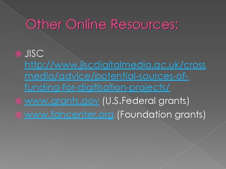 Other Online Resources: JISC http: //www. jiscdigitalmedia. ac. uk/cross media/advice/potential-sources-offunding-for-digitisation-projects/ www. grants. gov (U.