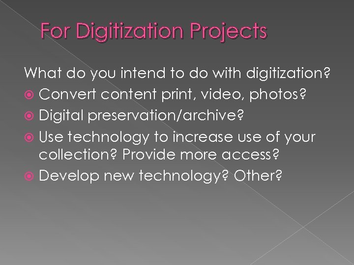 For Digitization Projects What do you intend to do with digitization? Convert content print,