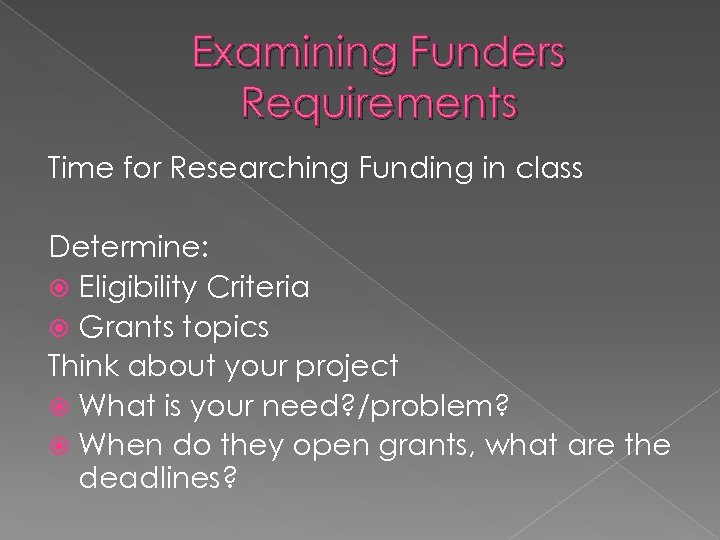 Examining Funders Requirements Time for Researching Funding in class Determine: Eligibility Criteria Grants topics